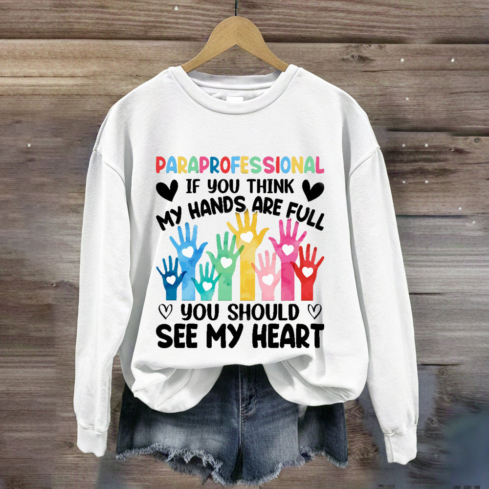 If You Think My Hands Are Full You Should See My Heart Paraprofessional Sweatshirt