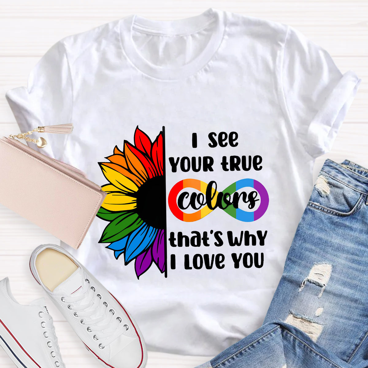 I See Your True Colors That's Why I Love You T-Shirt