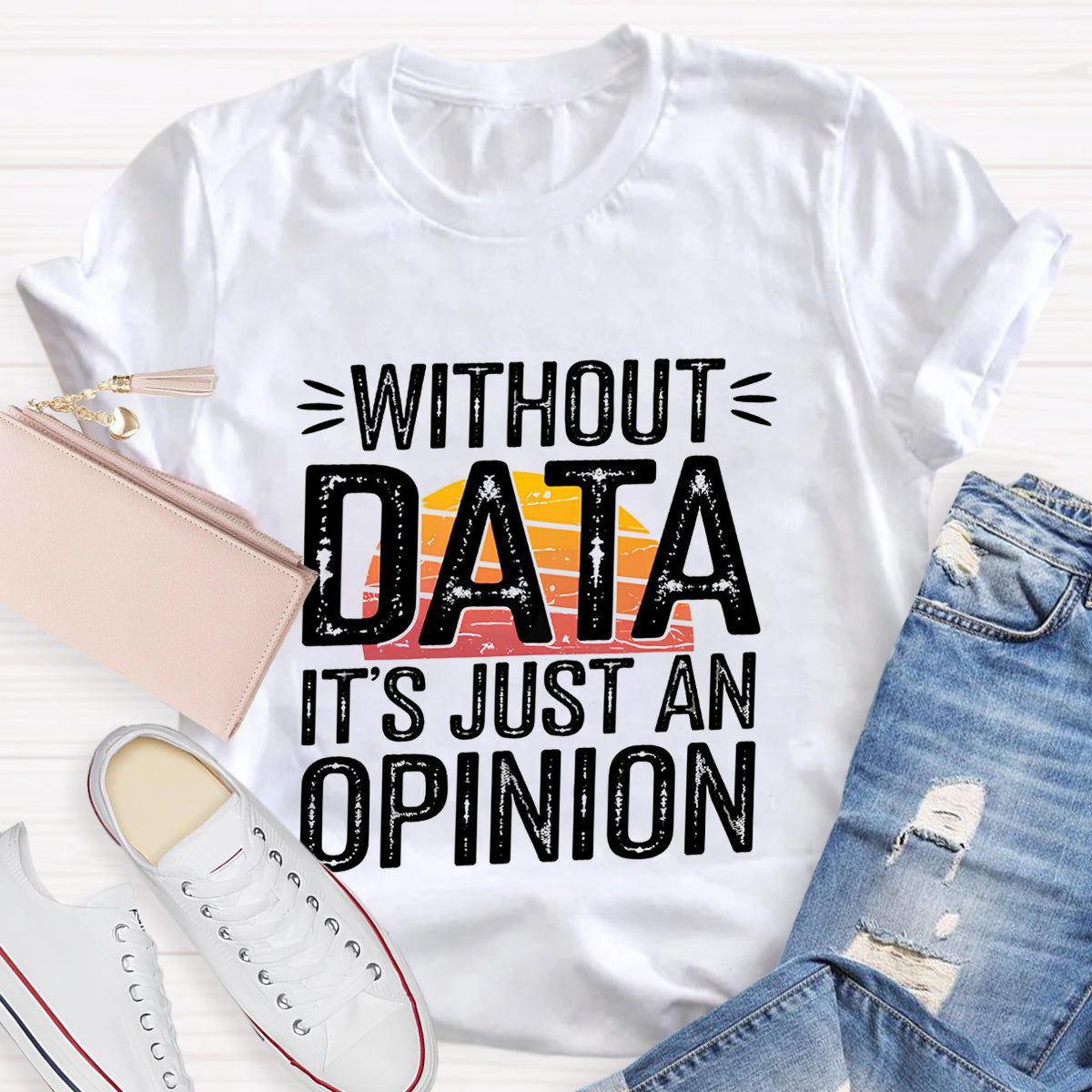 Without Data It's Just An Opinio Teacher T-Shirt