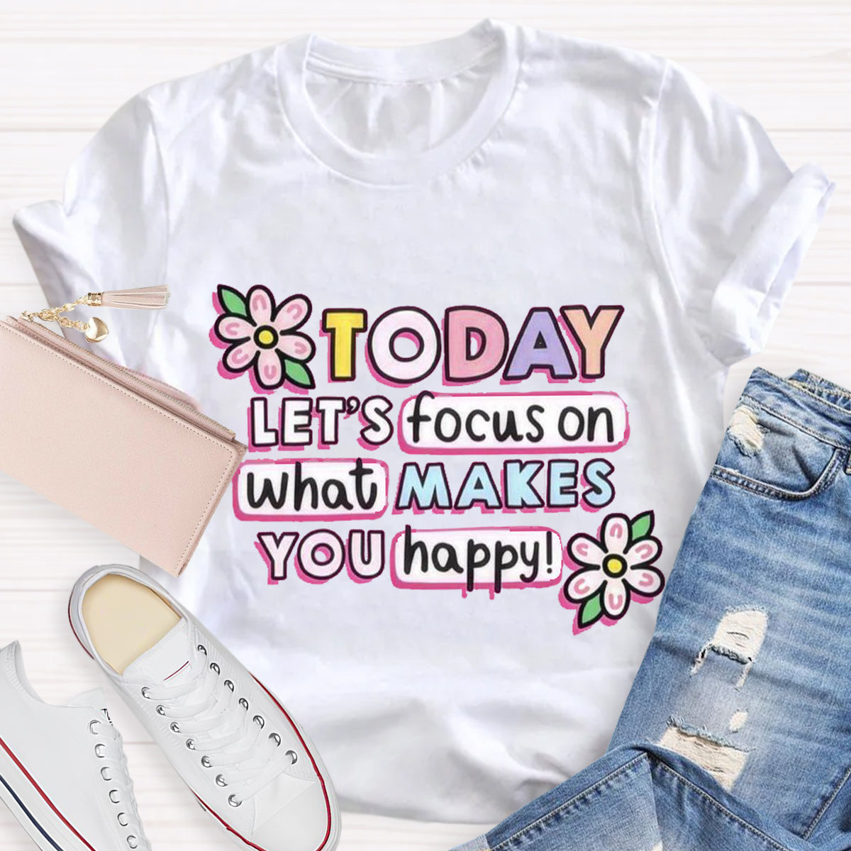 Today Let'S Focus On What Makes You Happy T-Shirt