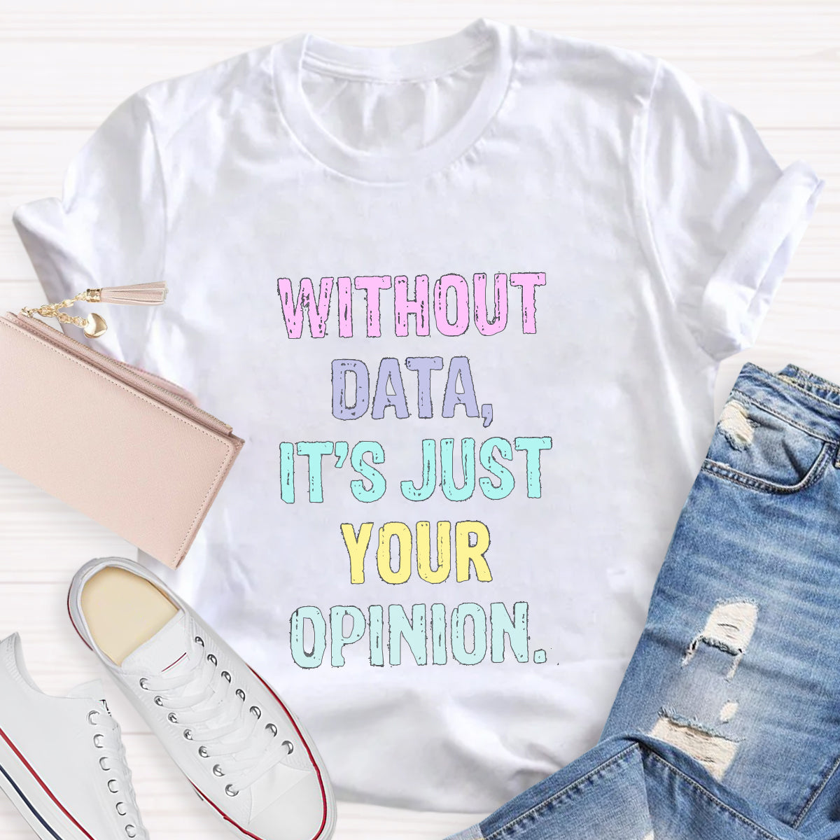 Without Data It's Just An Opinion T-Shirt