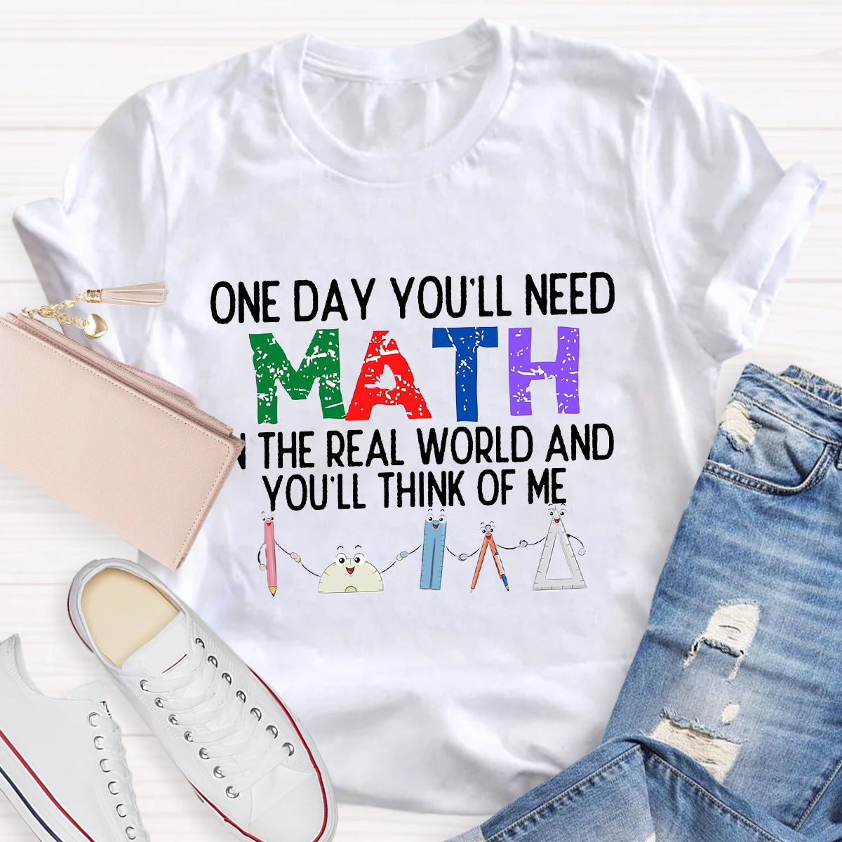 One Day You'll Need Math In The Real World And You'll Think Of Me Funny Math Teacher T-Shirt