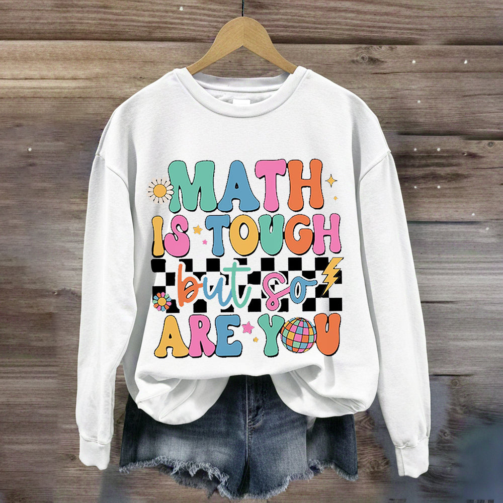 Math Is Tough But So Are You Sweatshirt