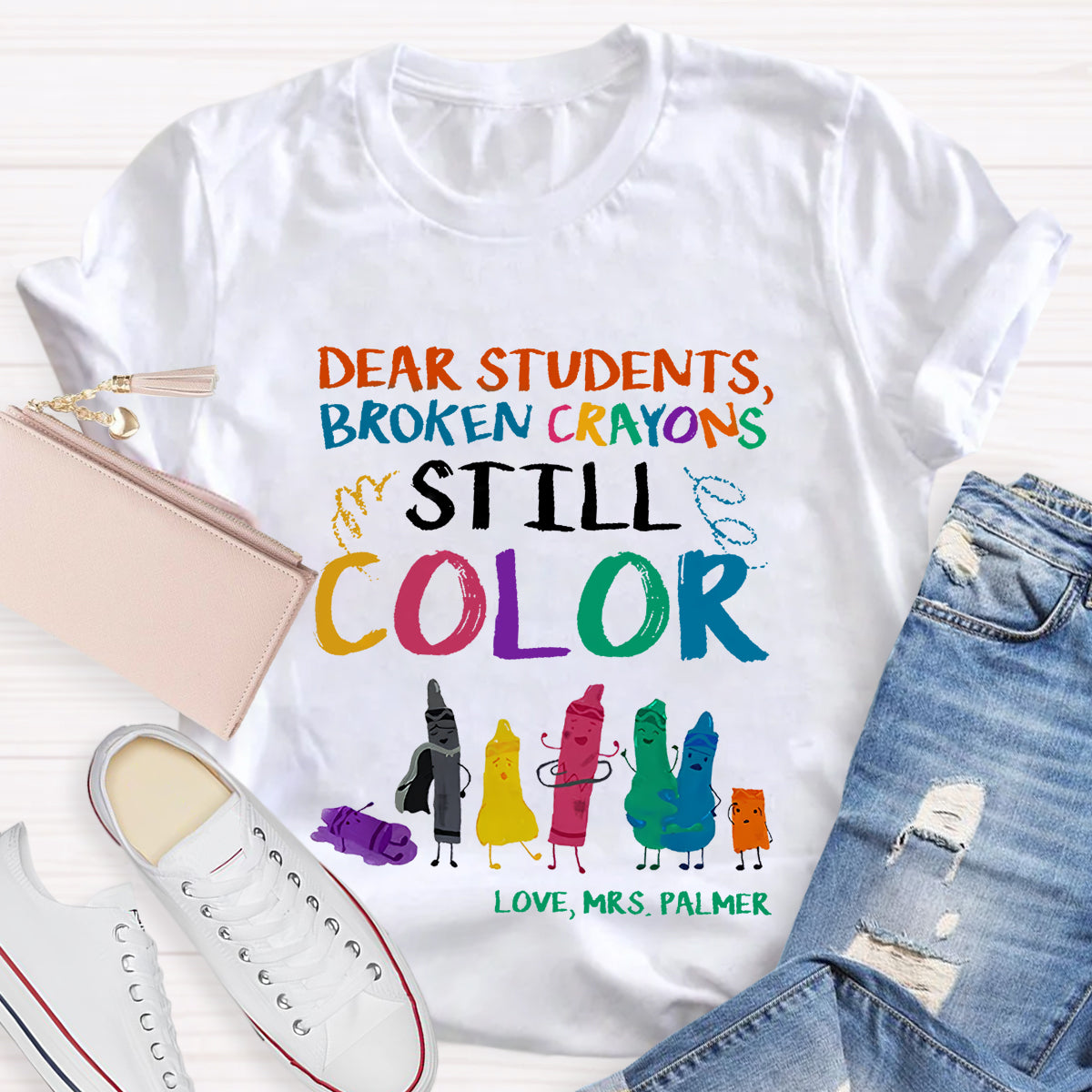 Personalized Name Dear Students, Broken Crayons Still Color T-Shirt