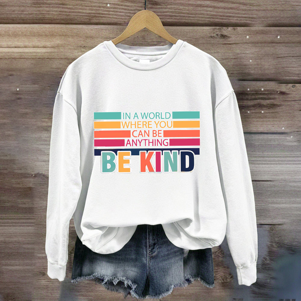 In A World Where You Can Be Anything Be Kind Sweatshirt