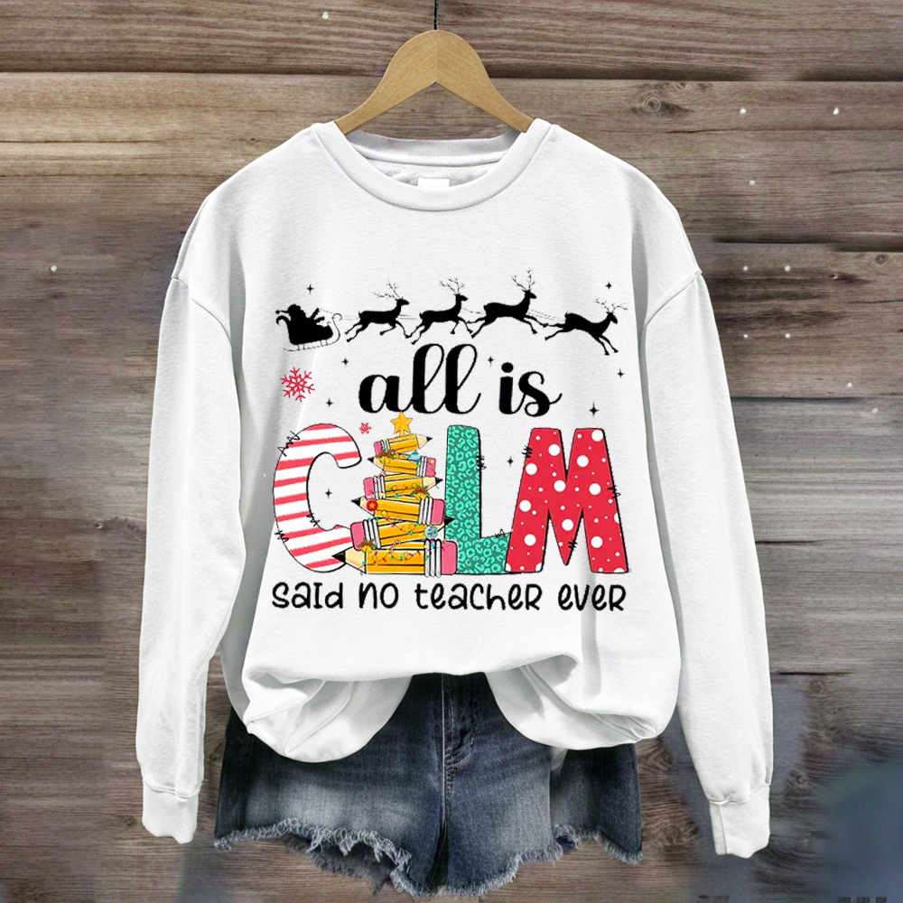 All Is Calm Said No Teacher Ever Teacher Sweatshirt