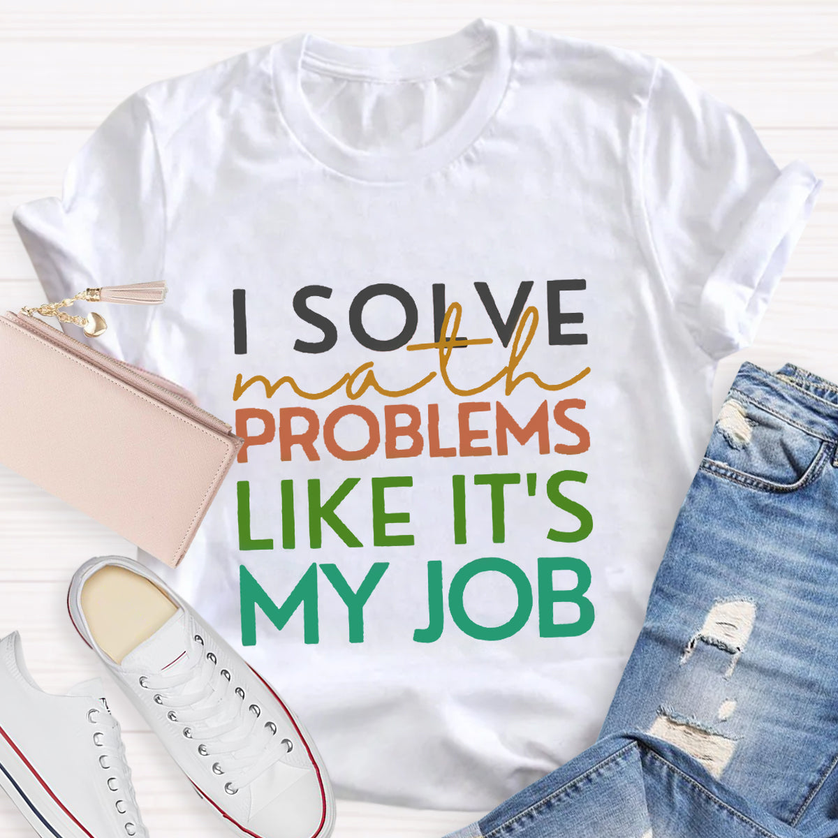 I Solve Math Problems Like It's My Job Math Teacher T-Shirt