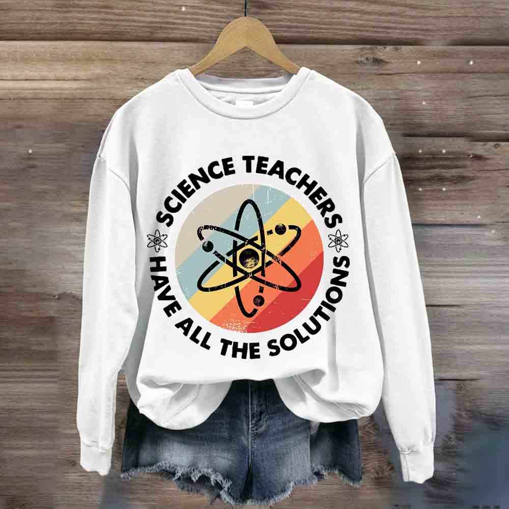 Science Teacher Have All The Solutions Sweatshirt