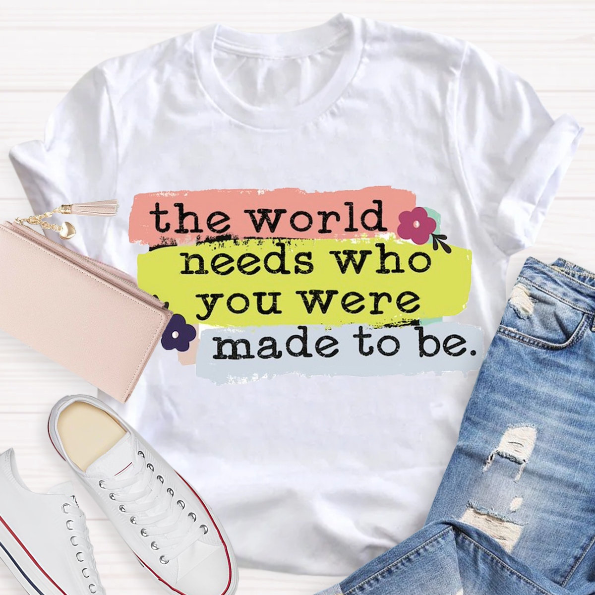 The World Needs Who You Were Made To Be T-shirt