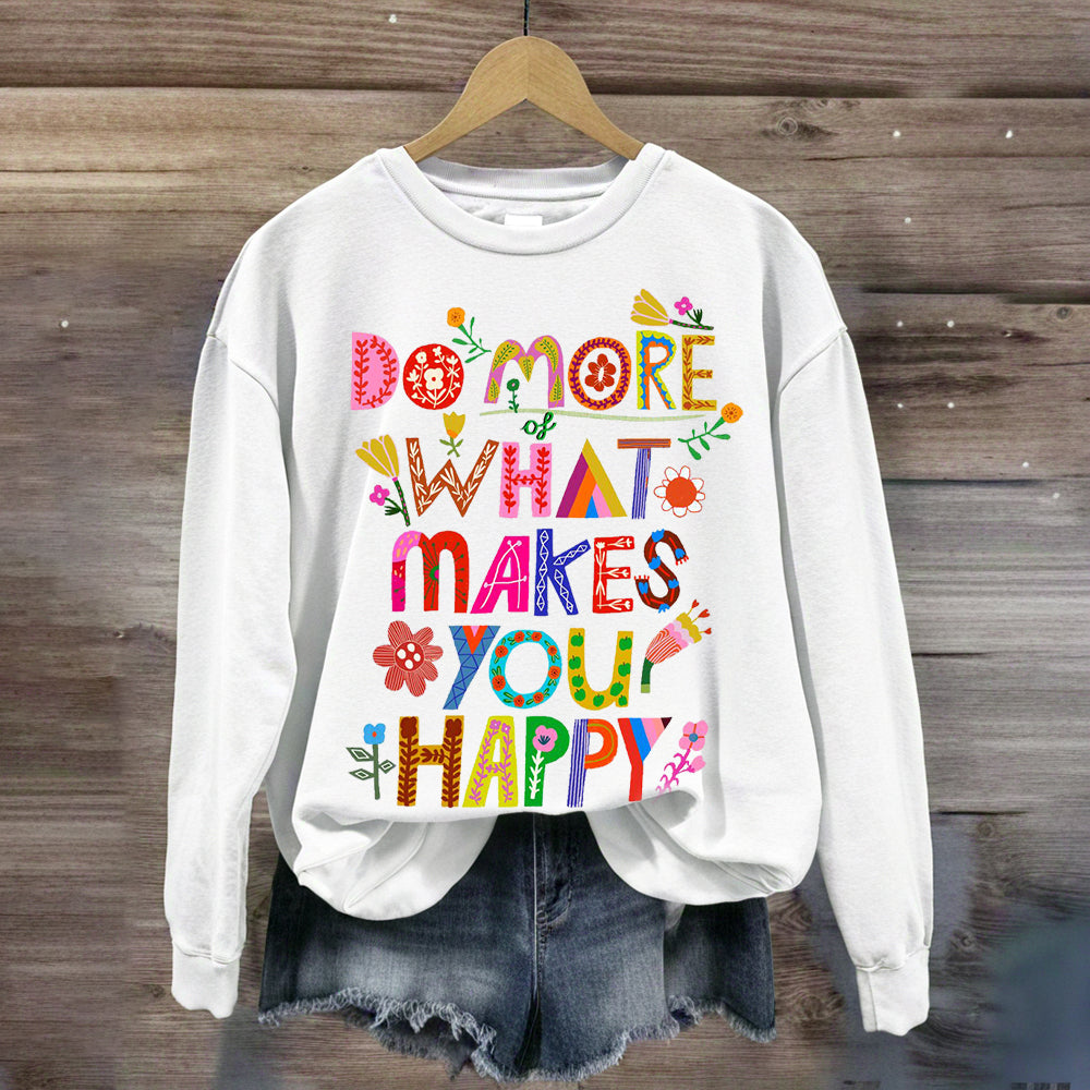 Floral Printed Do More Of What Makes You Happy Sweatshirt