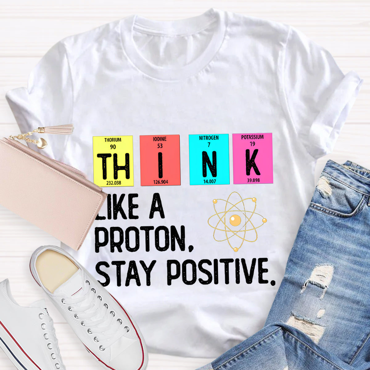 Think Like A Proton Stay Positive Science Teacher T-Shirt