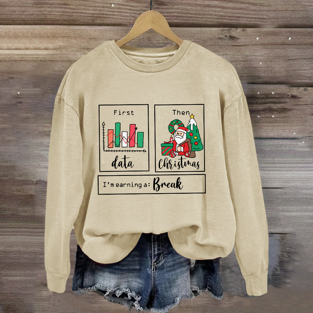 First Data Then Christmas Im Earning A Break Sweatshirt