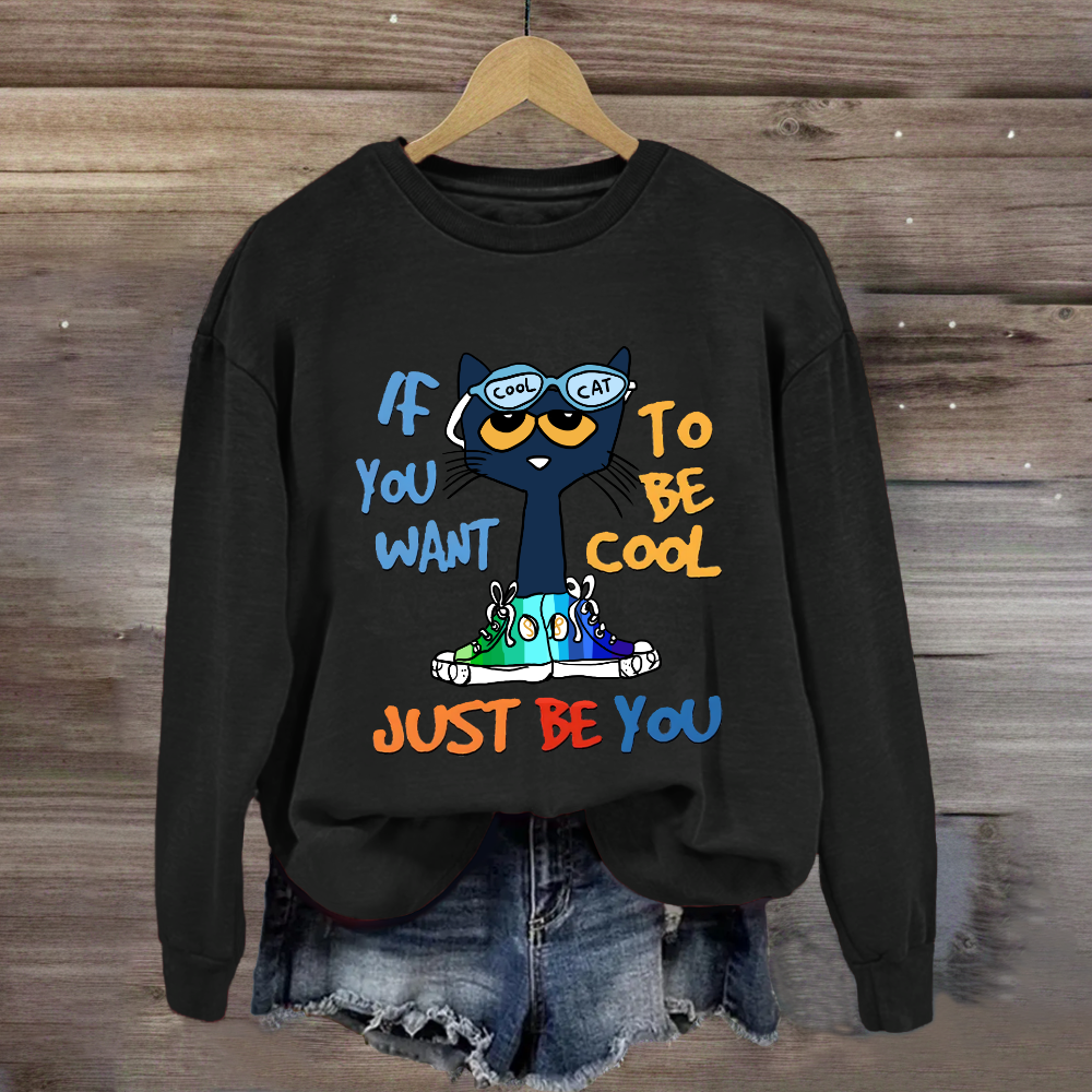 If You Want To Be Cool Just Be You Sweatshirt