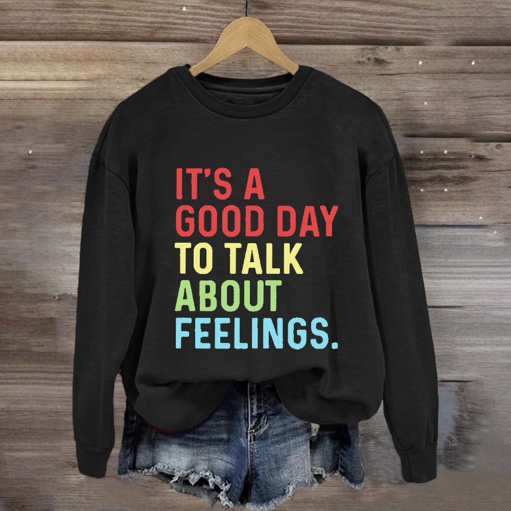 It's A Good Day To Talk About Feelings Sweatshirt