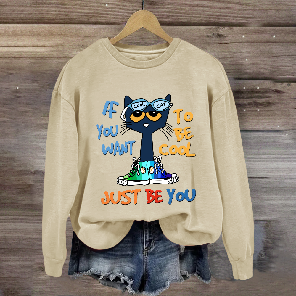 If You Want To Be Cool Just Be You Sweatshirt