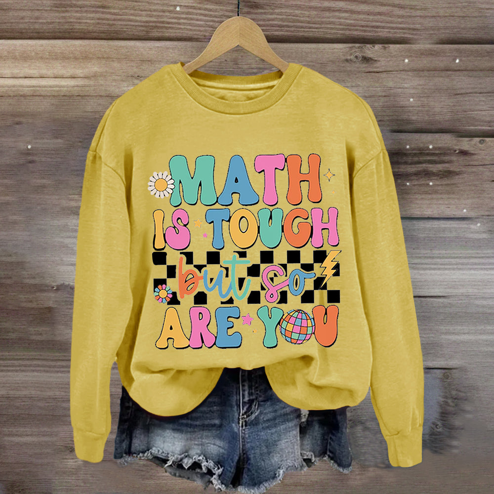 Math Is Tough But So Are You Sweatshirt