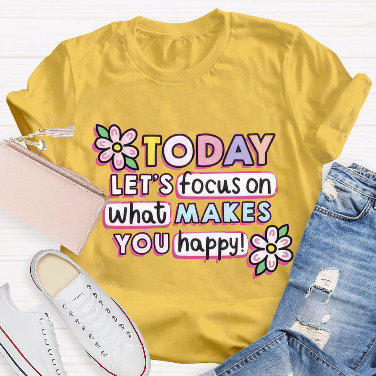 Today Let'S Focus On What Makes You Happy T-Shirt