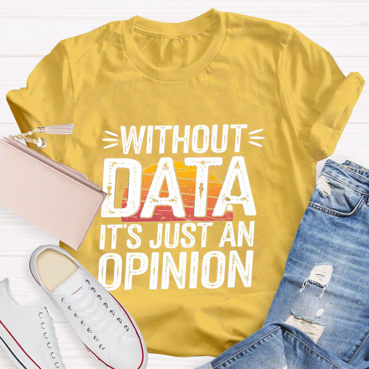 Without Data It's Just An Opinio Teacher T-Shirt