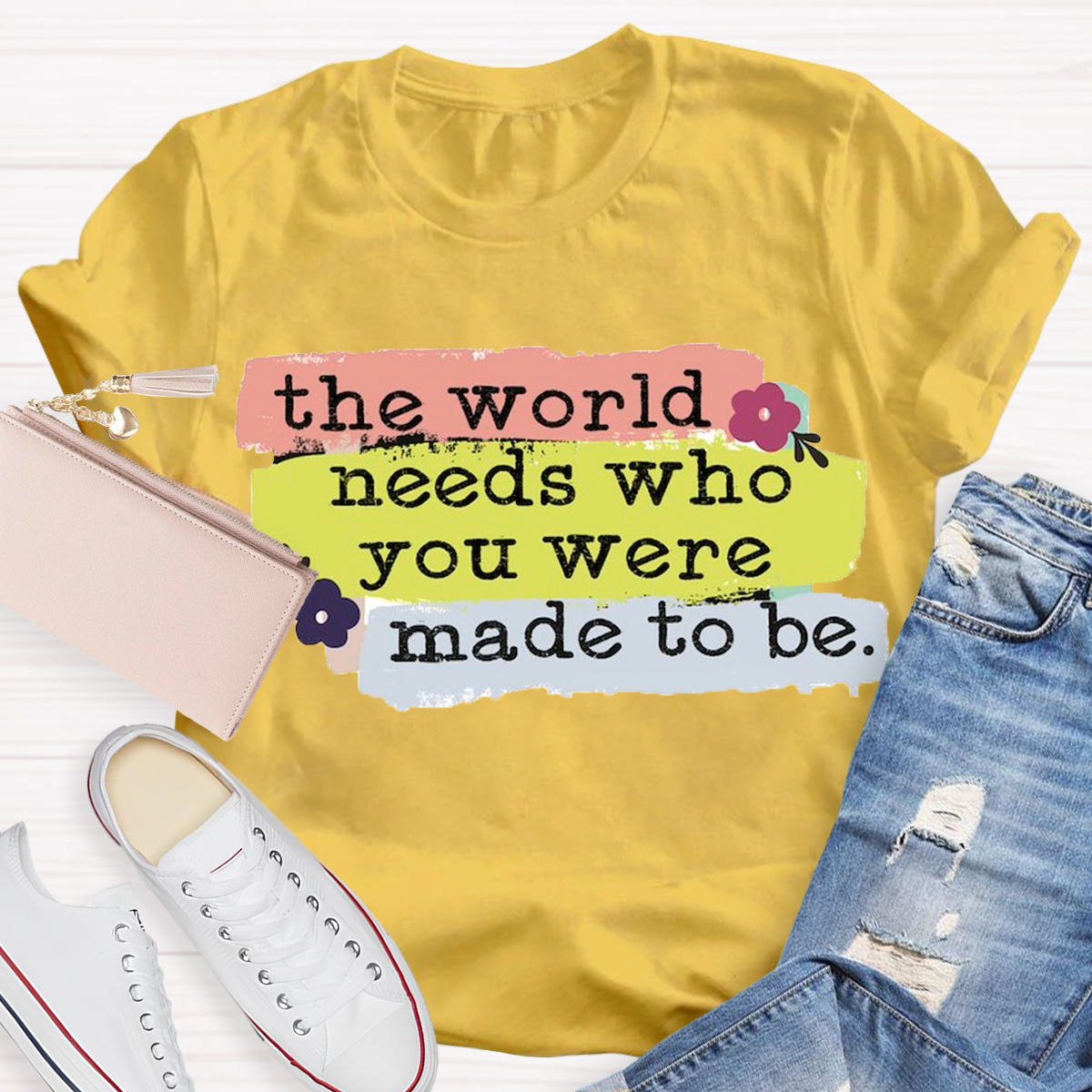 The World Needs Who You Were Made To Be T-shirt