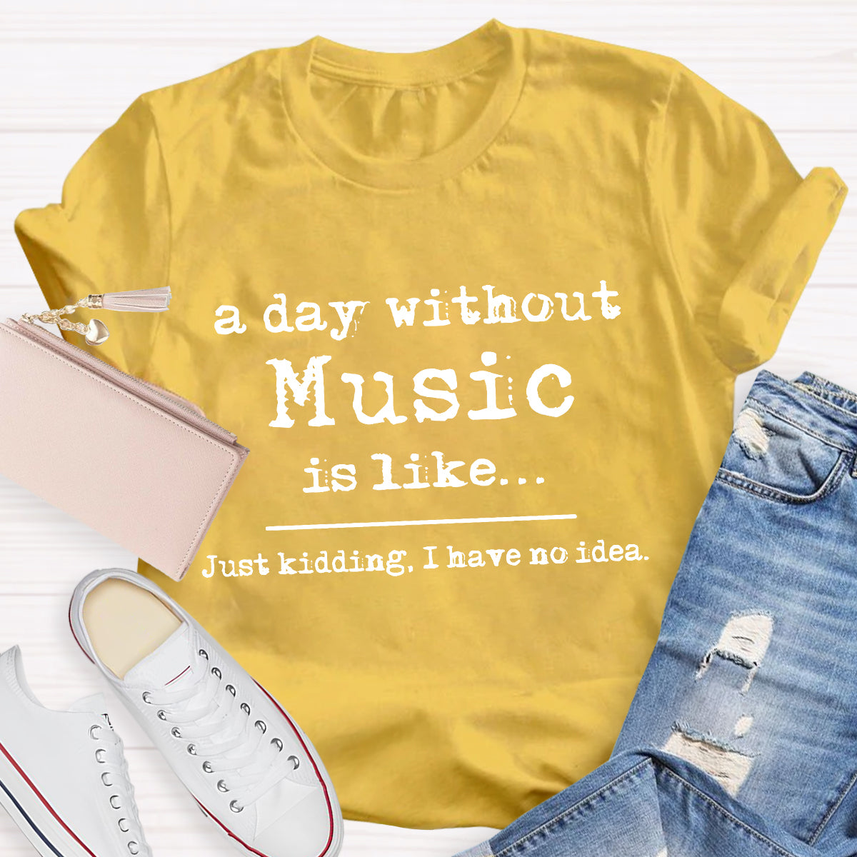 A Day Without Music is Like Just Kidding T-Shirt