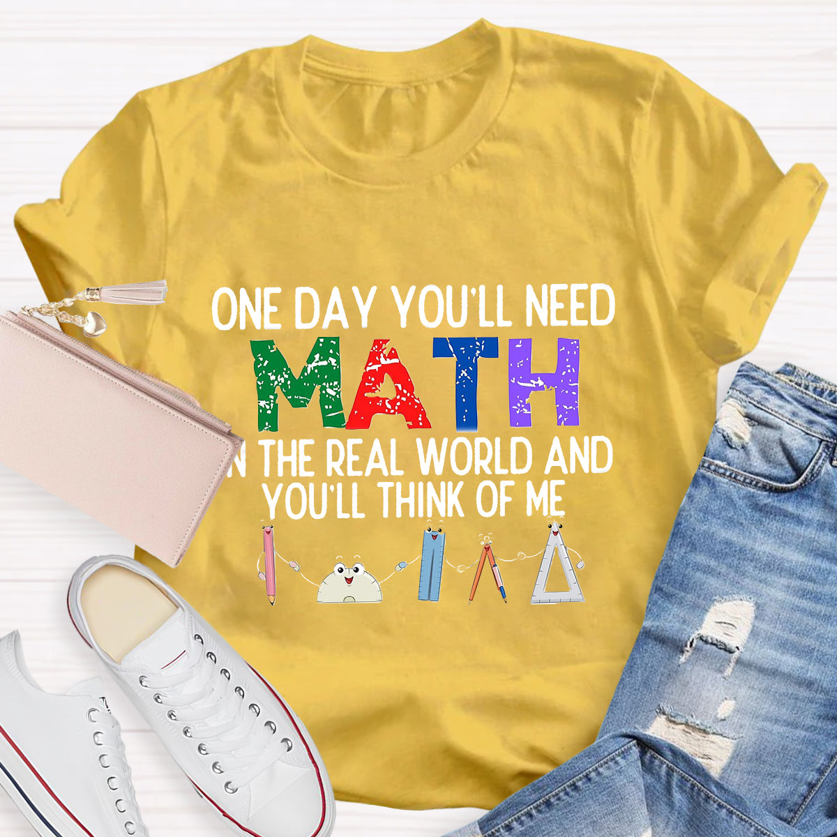 One Day You'll Need Math In The Real World And You'll Think Of Me Funny Math Teacher T-Shirt