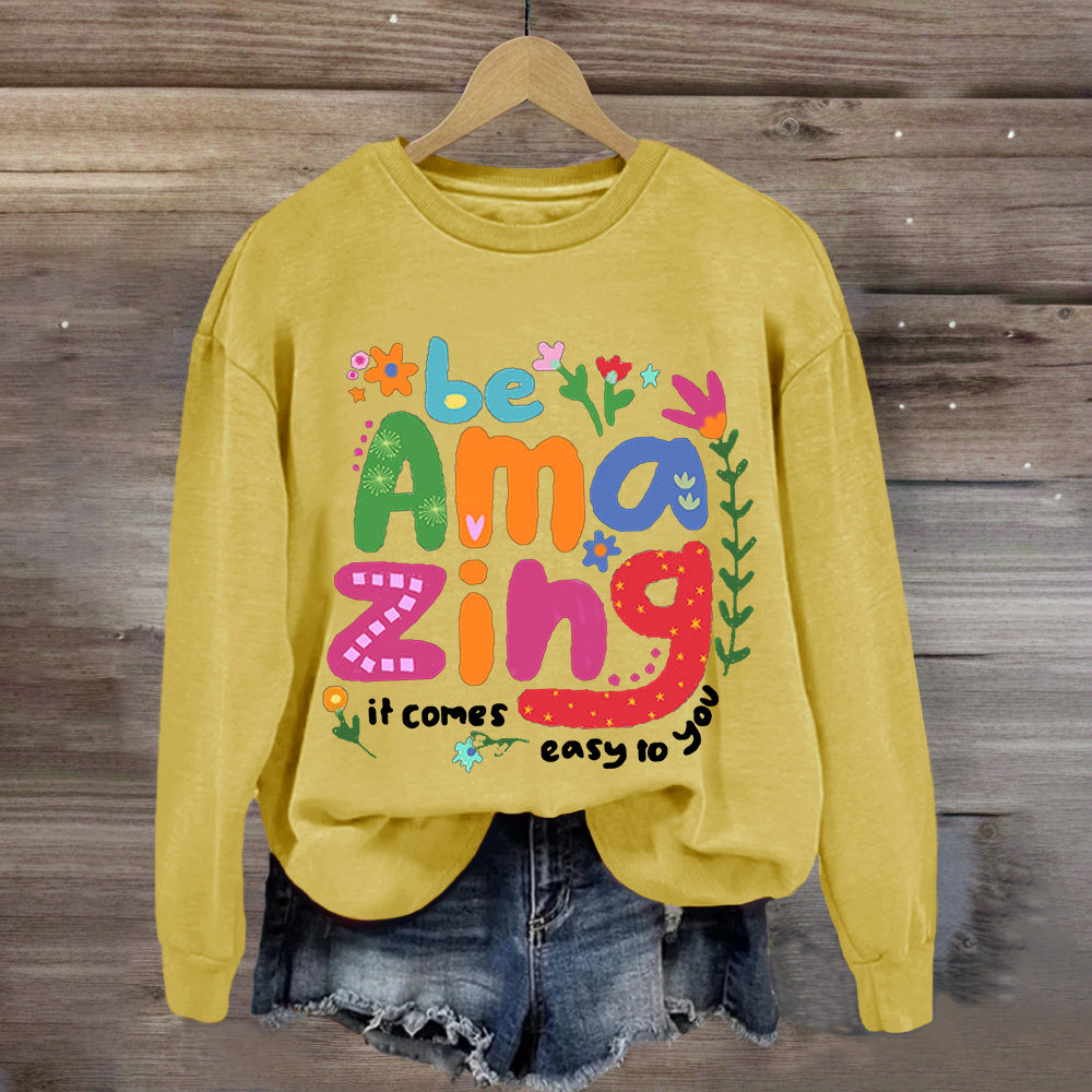 Be Amazing: It Comes Easy to You Sweatshirt