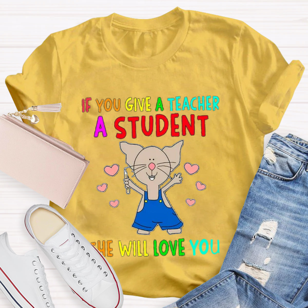 If You Give A Teacher A Student She Will Love You Teacher T-Shirt