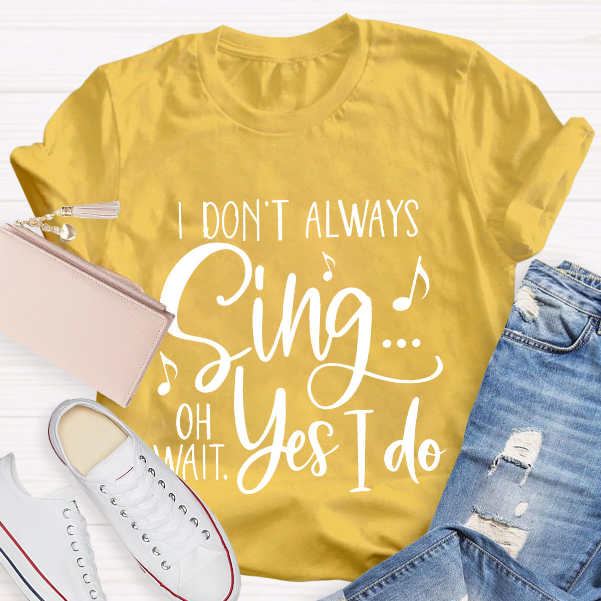 I Don't Always Sing On Wait Yes I Do T-Shirt