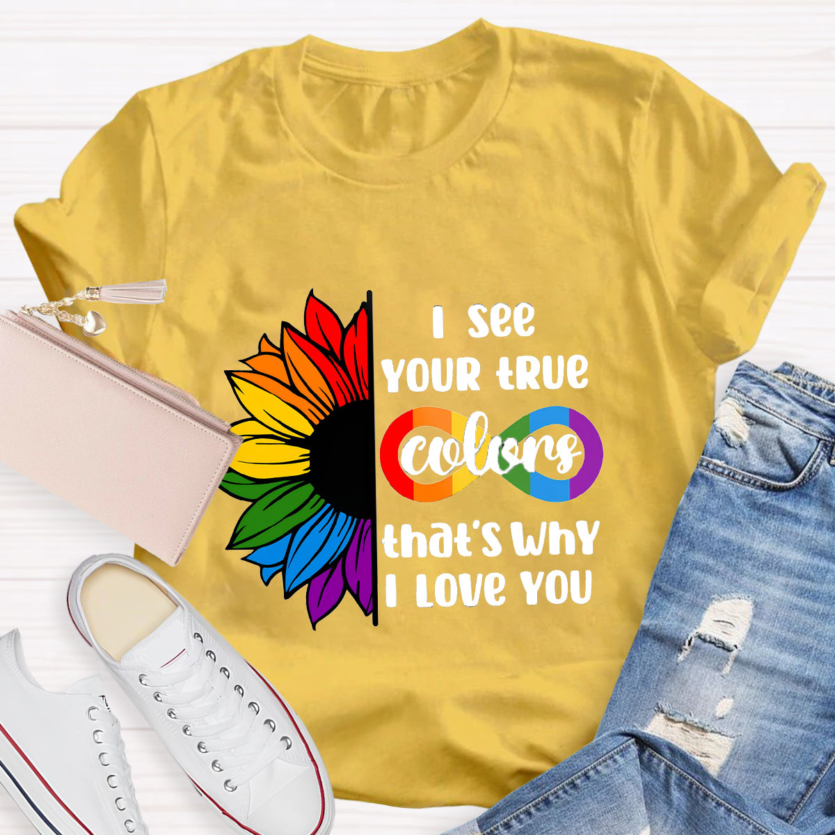 I See Your True Colors That's Why I Love You T-Shirt