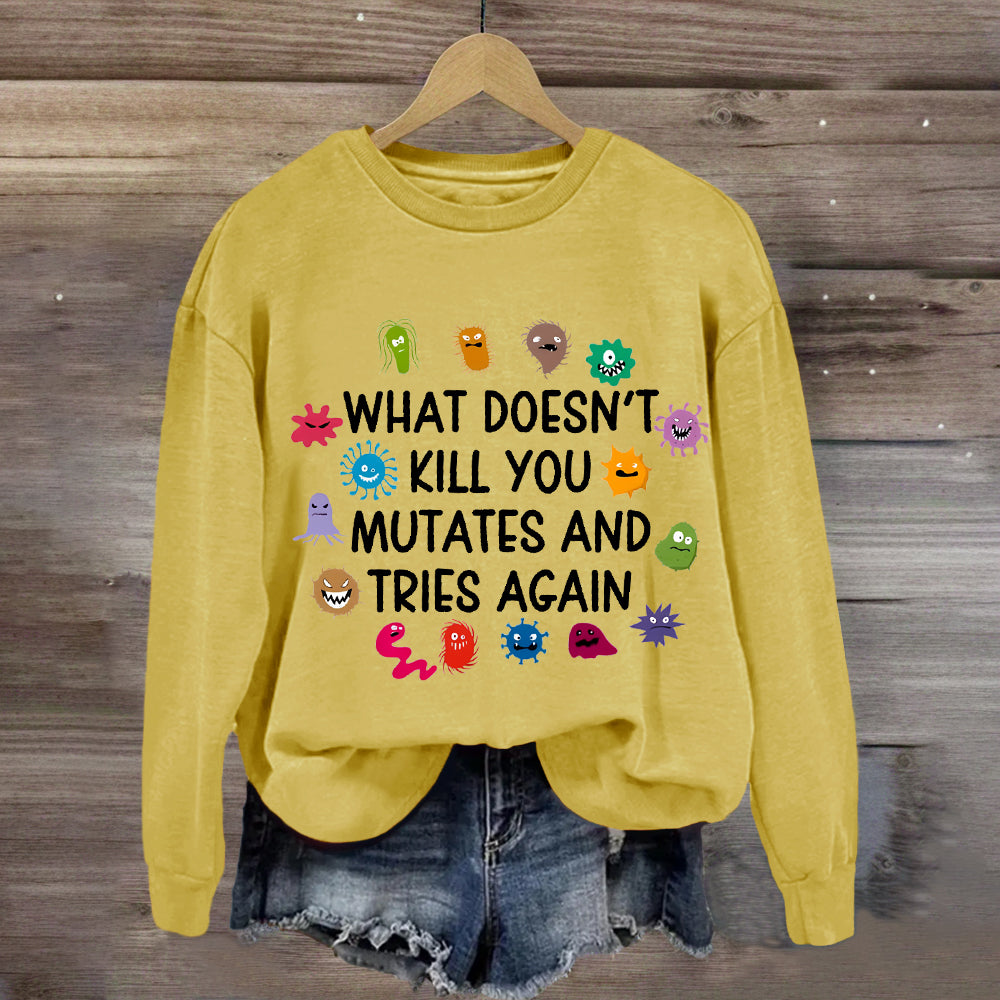 What Doesn't Kill You Mutates And Tries Again Sweatshirt