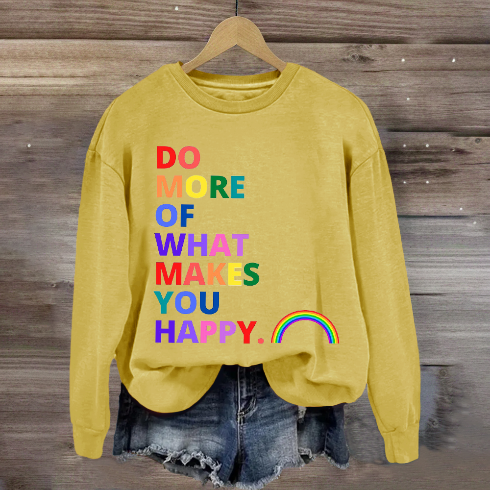 Do More Of What Makes You Happy Sweatshirt