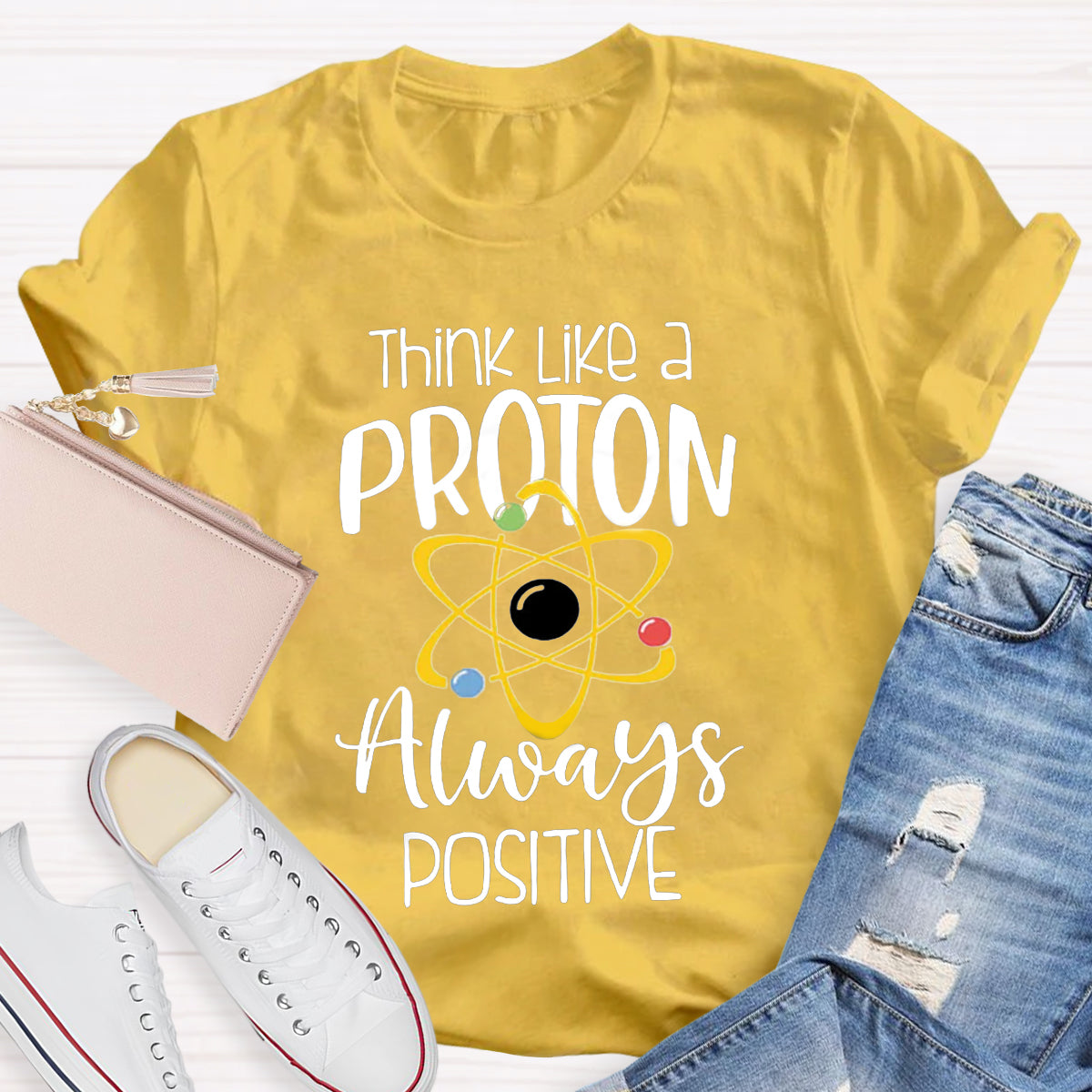 Think Like A Proton Always Positive Teacher T-Shirt