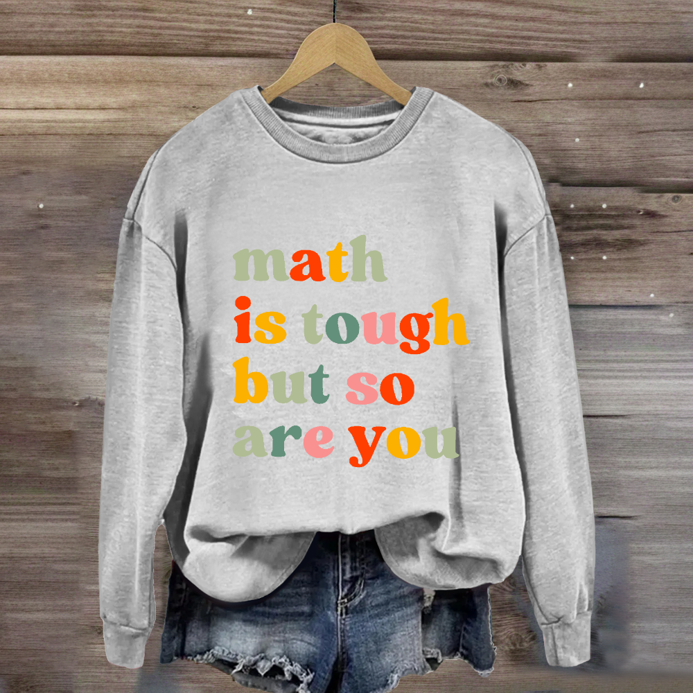 Math Is Tough But So Are You Sweatshirt