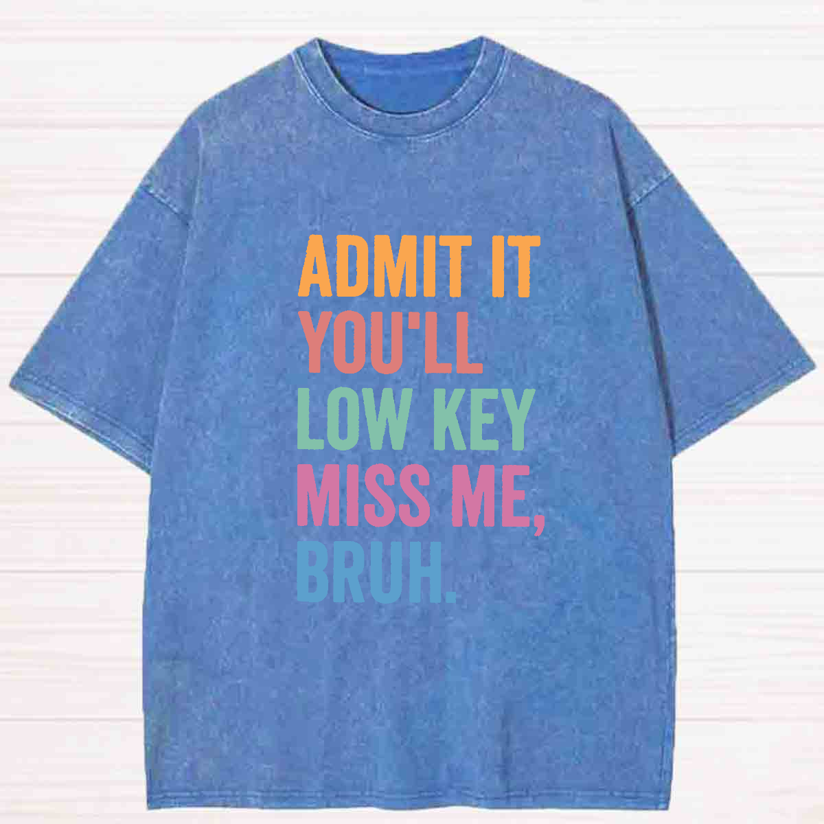 Admit It You'll Low Key Miss Me Bruh Washed T-shirt