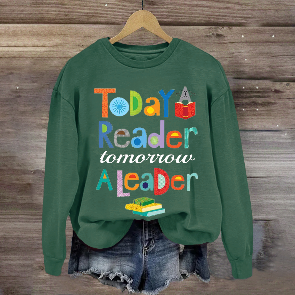 Teaching inspiration Today A Reader Tomorroy A Leader Sweatshirt