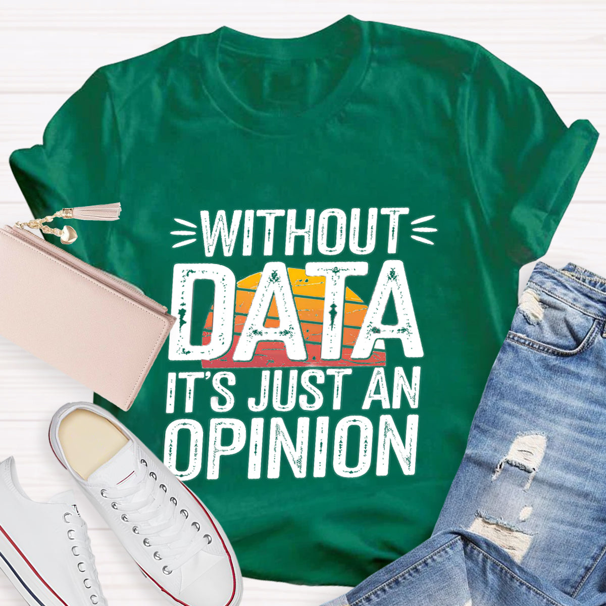 Without Data It's Just An Opinio Teacher T-Shirt