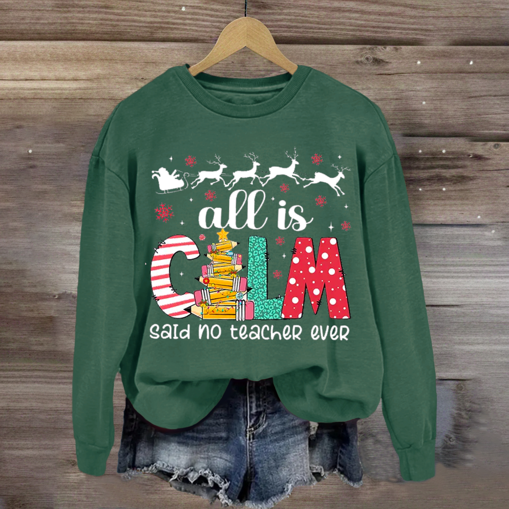 All Is Calm Said No Teacher Ever Teacher Sweatshirt