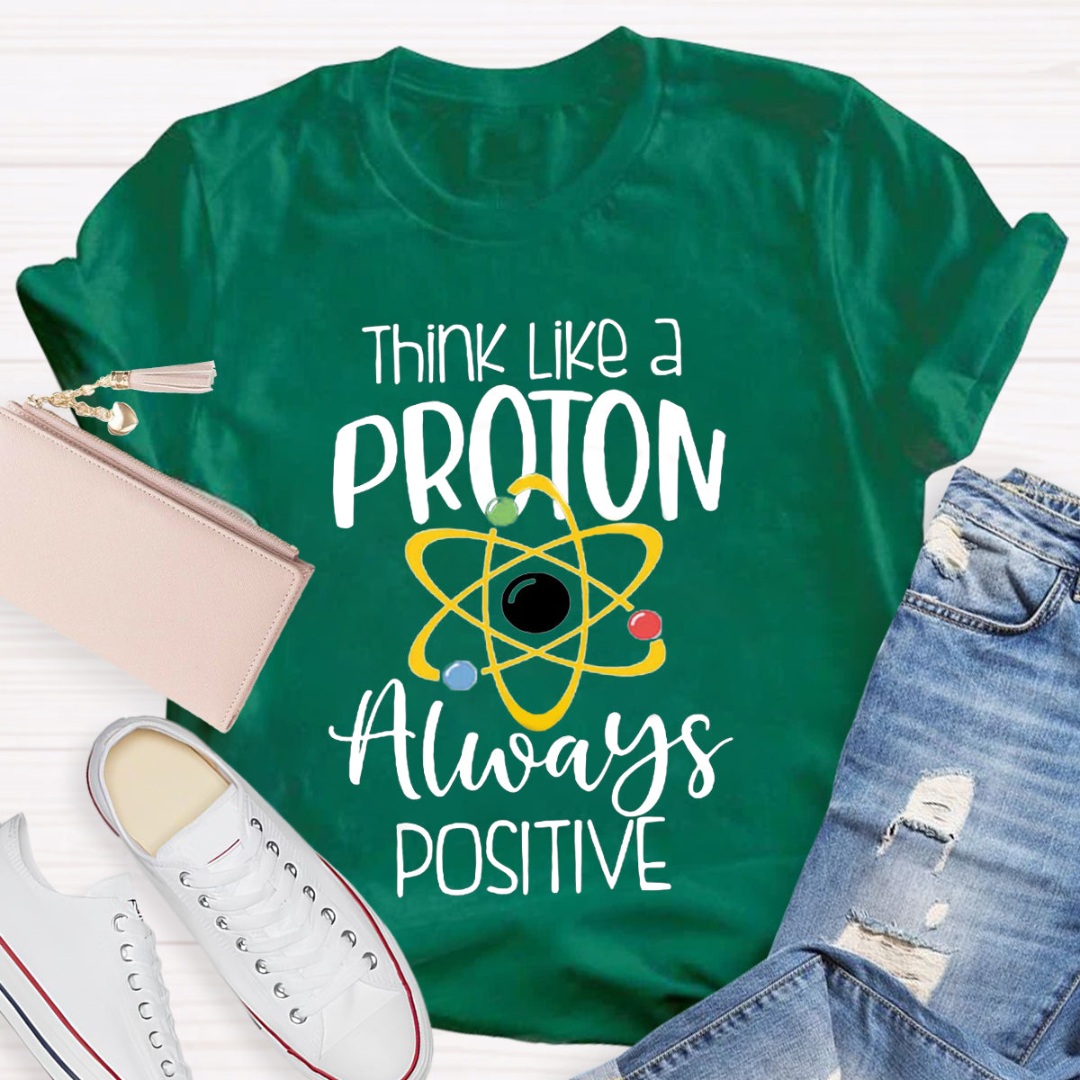 Think Like A Proton Always Positive Teacher T-Shirt