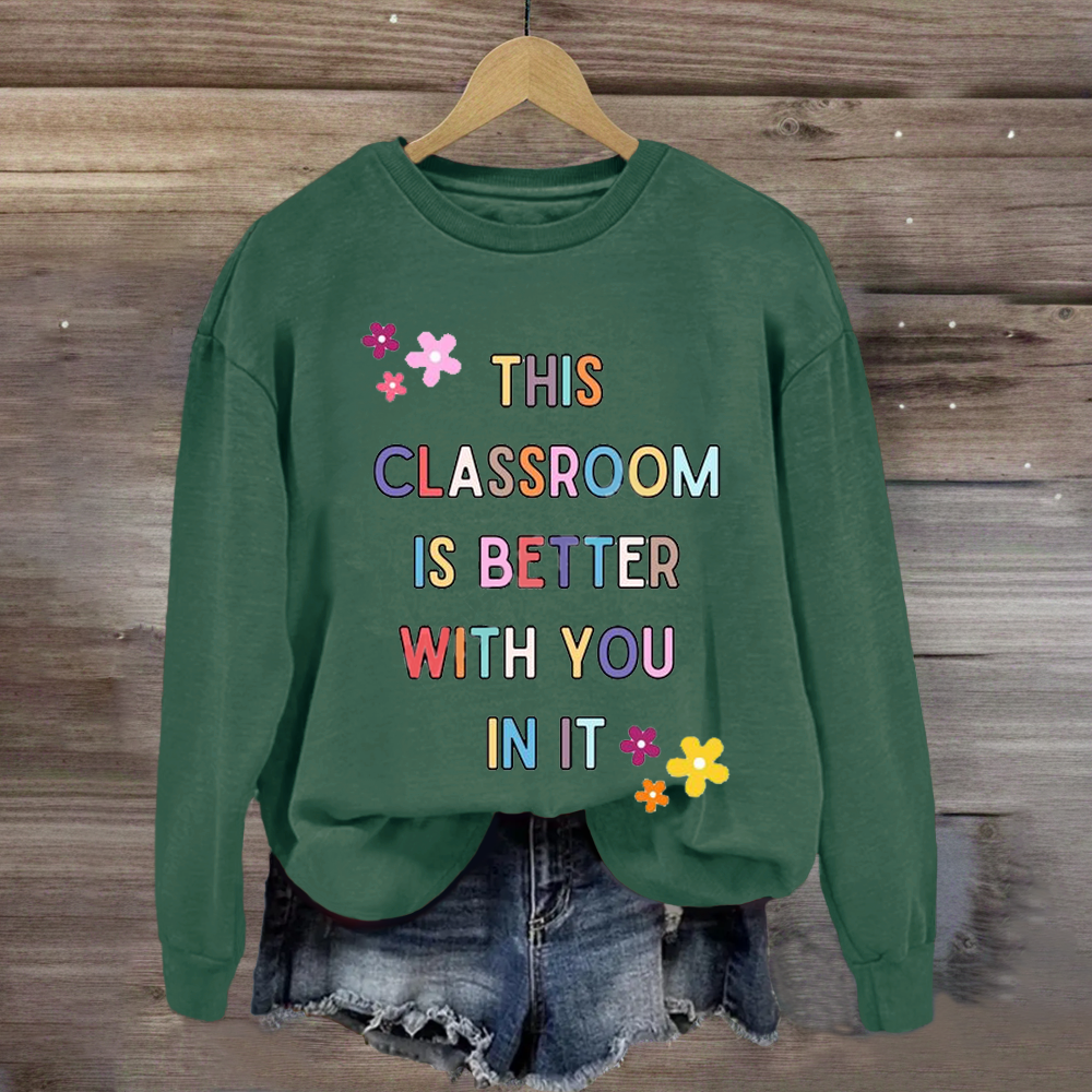 This Classroom Is Better With You In It Teacher Sweatshirt