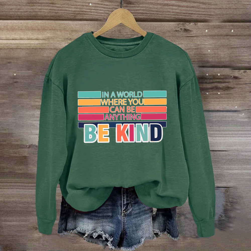 In A World Where You Can Be Anything Be Kind Sweatshirt