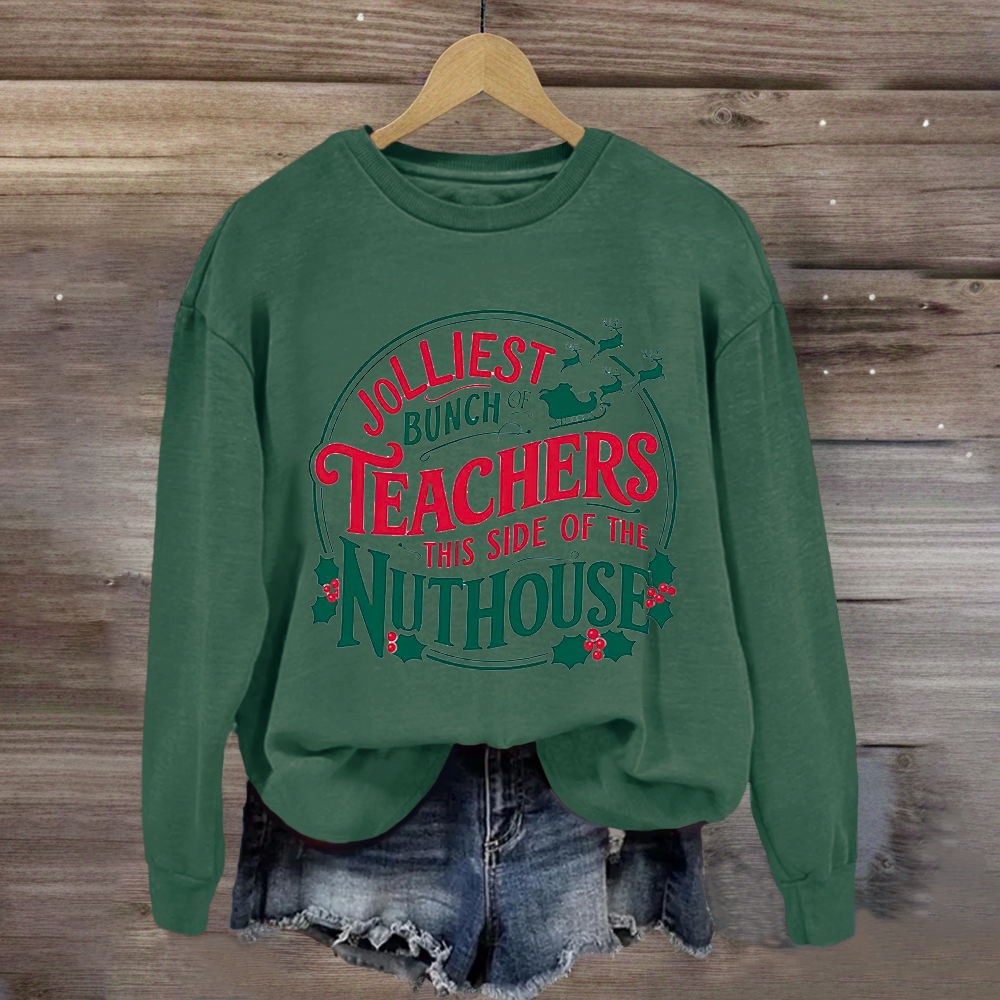 Jolliest Bunch Teachers This Side Of The Nuthouse Sweatshirt