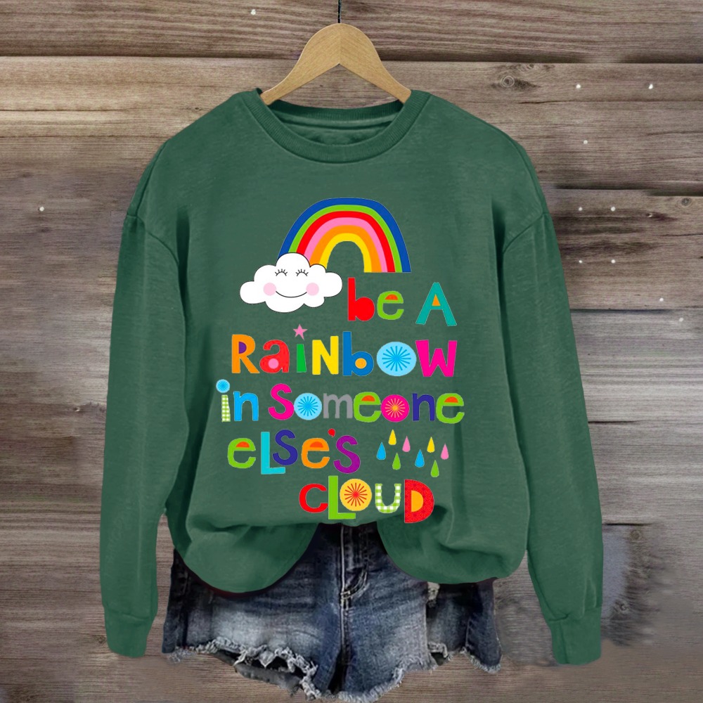 Be A Rainbow In Someone Elses Cloud Sweatshirt