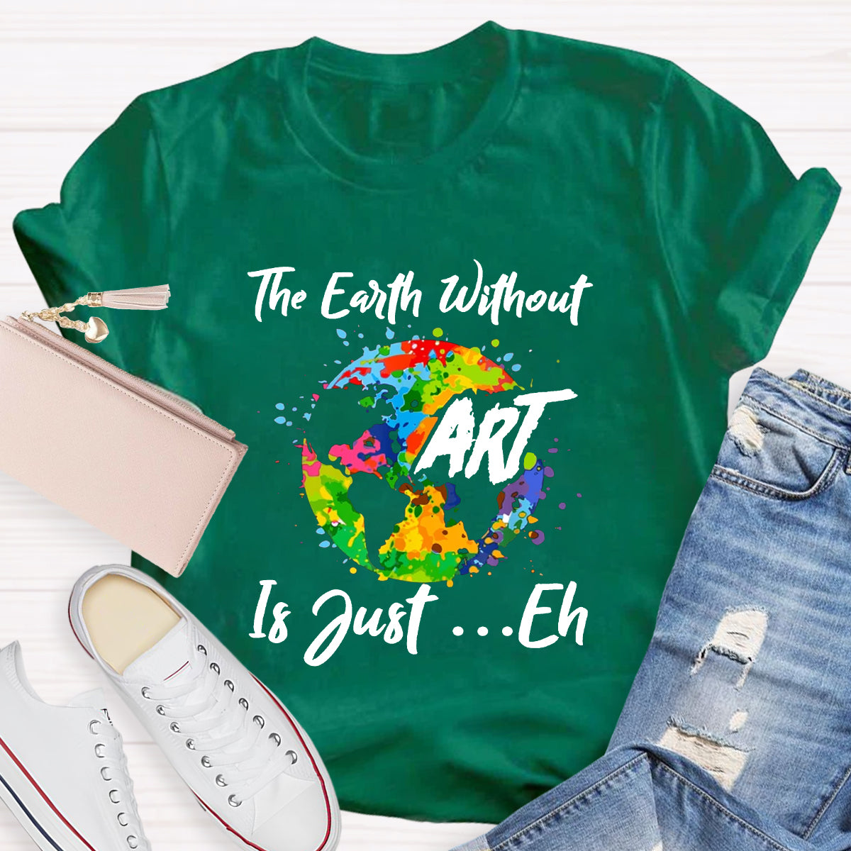 The Earth Without Art Is Just Eh Art Teacher T-Shirt