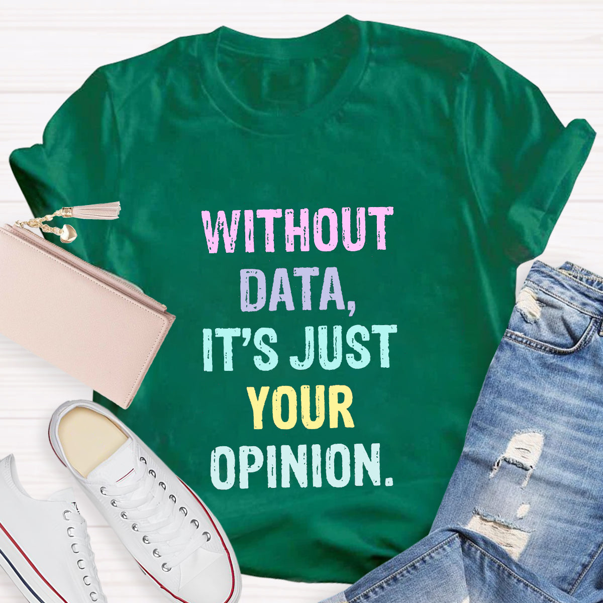 Without Data It's Just An Opinion T-Shirt