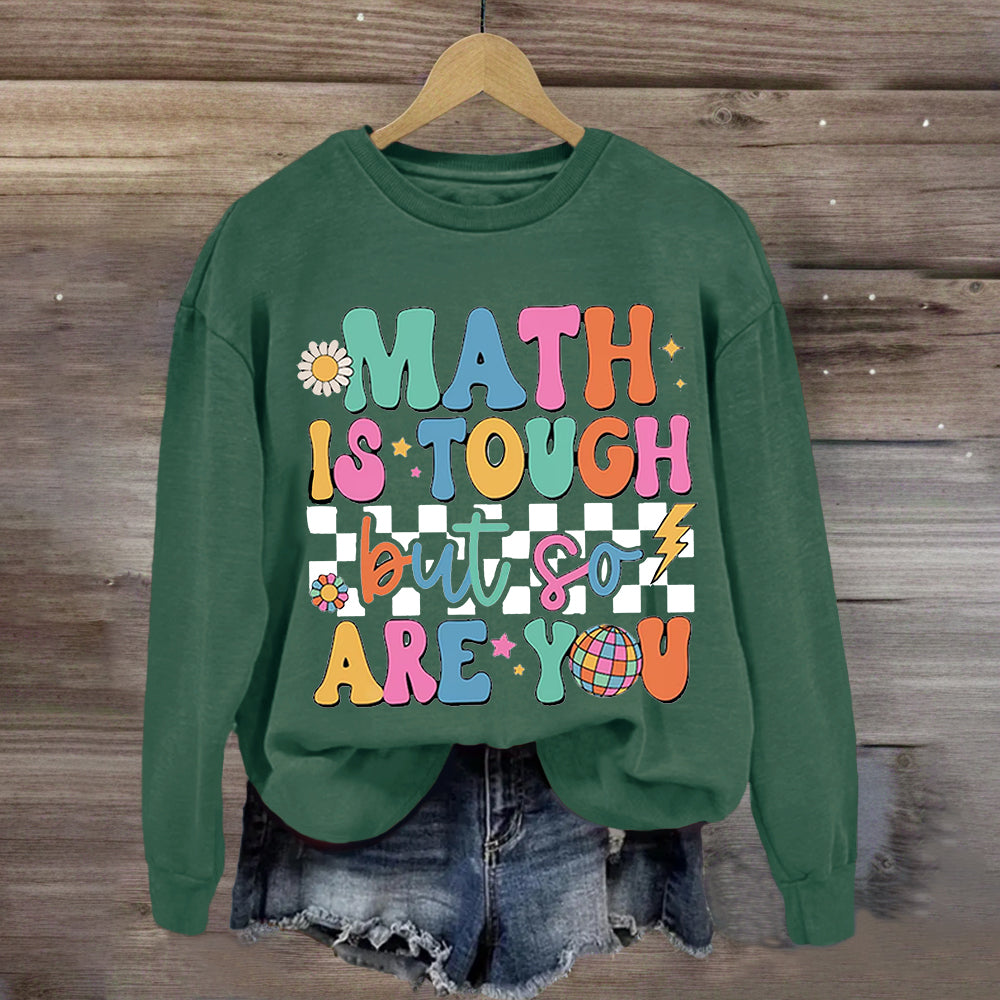 Math Is Tough But So Are You Sweatshirt