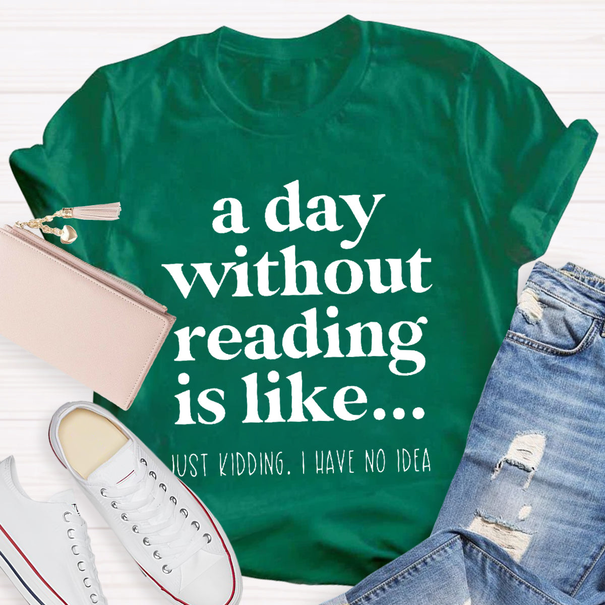 A Day Without Reading Is Like Just Kidding T-Shirt