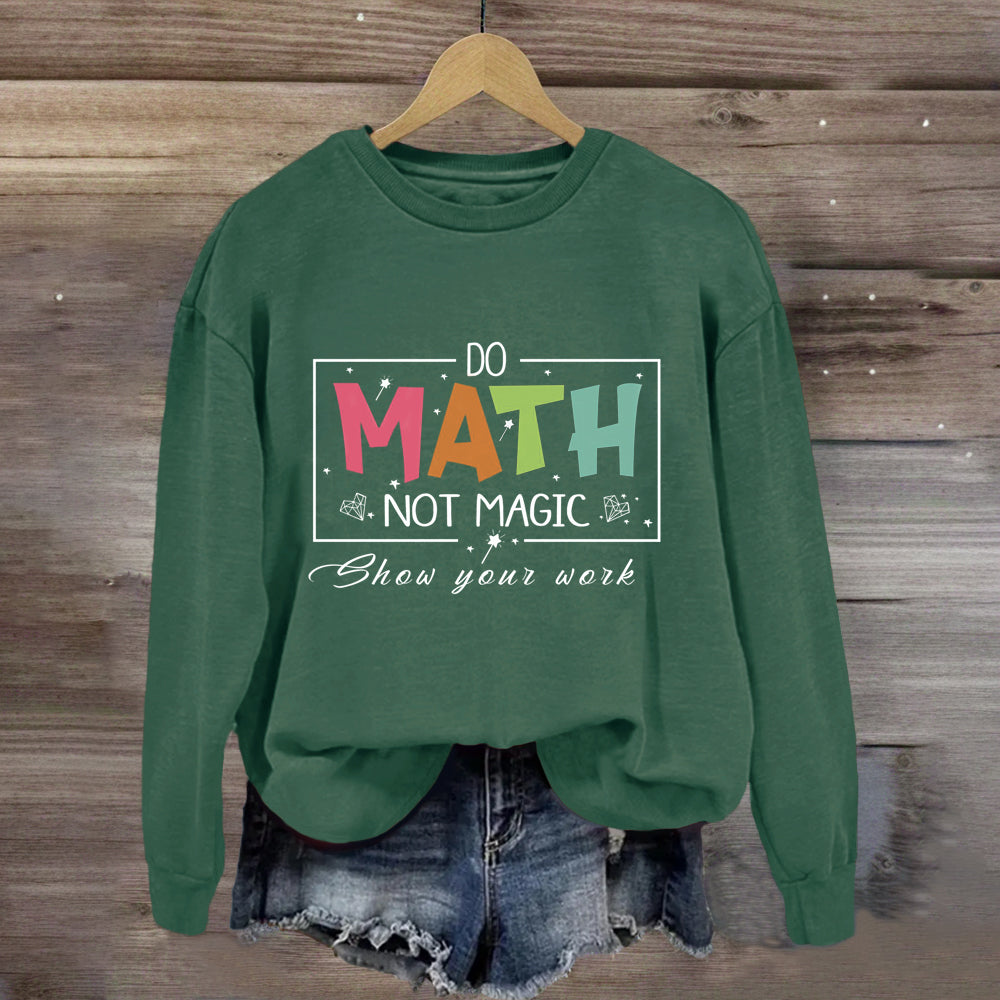 Do Math Not Magic Show Your Work Sweatshirt