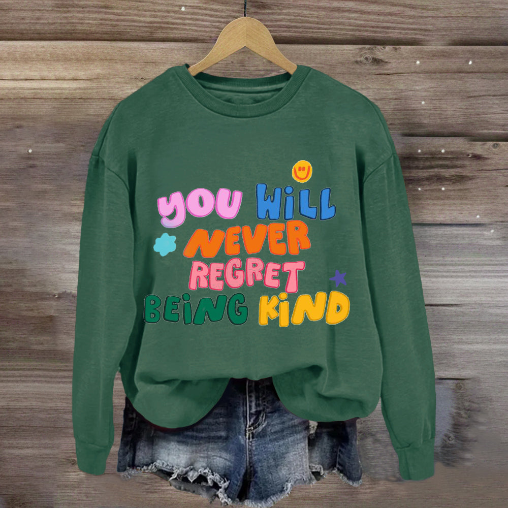 You Will Never Regret Being Kind Sweatshirt