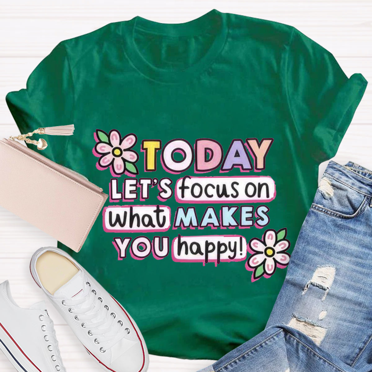 Today Let'S Focus On What Makes You Happy T-Shirt