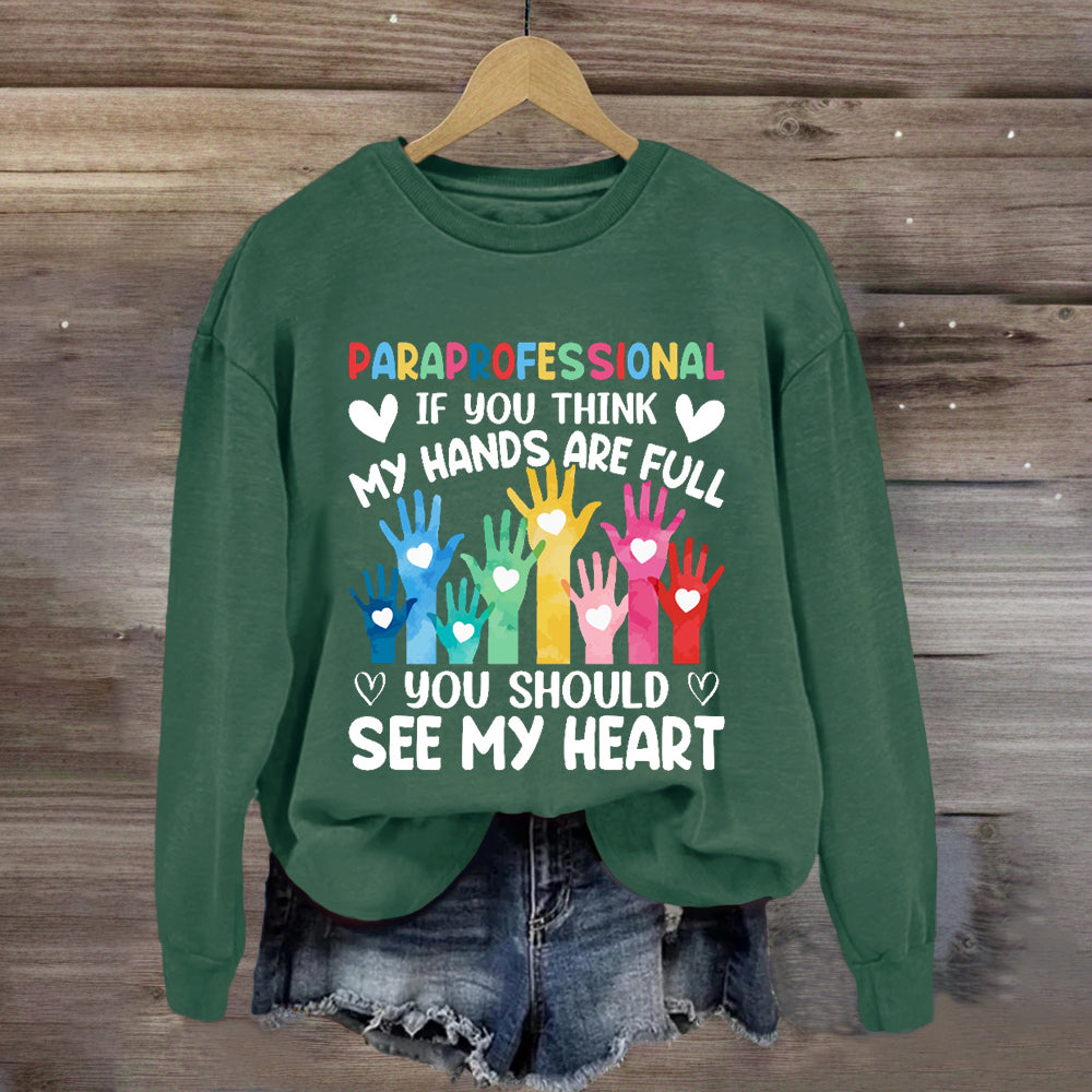 If You Think My Hands Are Full You Should See My Heart Paraprofessional Sweatshirt